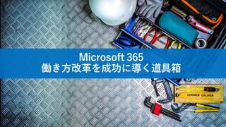 Microsoft 365
働き方改革を成功に導く道具箱
 