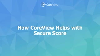 How CoreView Helps with
Secure Score
 
