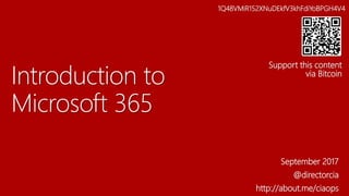 Introduction to
Microsoft 365
September 2017
@directorcia
http://about.me/ciaops
1Q48VMiR152XNuDEkfV3khFdiYoBPGH4V4
Support this content
via Bitcoin
 