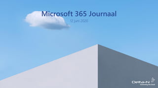 Microsoft 365 Journaal
12 juni 2020
 