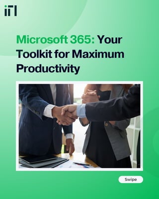 Swipe
Microsoft 365: Your
Toolkit for Maximum
Productivity
 