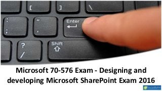 Microsoft 70-576 Exam - Designing and
developing Microsoft SharePoint Exam 2016
 