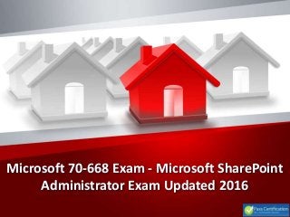 Microsoft 70-668 Exam - Microsoft SharePoint
Administrator Exam Updated 2016
 