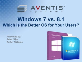 Presented by:
Peter Miles
Amber Williams
Windows 7 vs. 8.1
Which is the Better OS for Your Users?
 