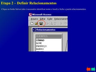 Etapa 2 – Definir Relacionamentos Clique no botão Salvar (não é necessário identificar nome e local) e feche a janela relacionamentos. 