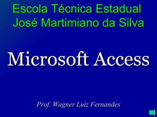 Microsoft Access Prof. Wagner Luiz Fernandes Escola Técnica Estadual  José Martimiano da Silva 