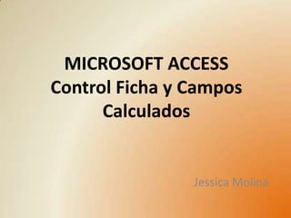 MICROSOFT ACCESSControl Ficha y Campos Calculados Jessica Molina 
