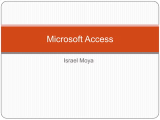 Israel Moya
Microsoft Access
 