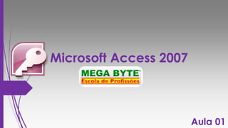 Microsoft Access 2007
Aula 01
 