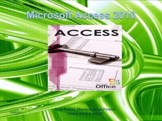 Microsoft Access 2010 16/06/2011 Arias Andres, Mendieta Jesus,Pereiracristian,MedinaJeison 1 