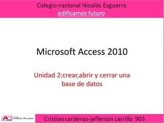 Microsoft Access 2010
Unidad 2:crear,abrir y cerrar una
base de datos
 