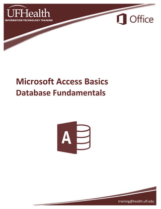 Microsoft Access Basics
Database Fundamentals
training@health.ufl.edu
 