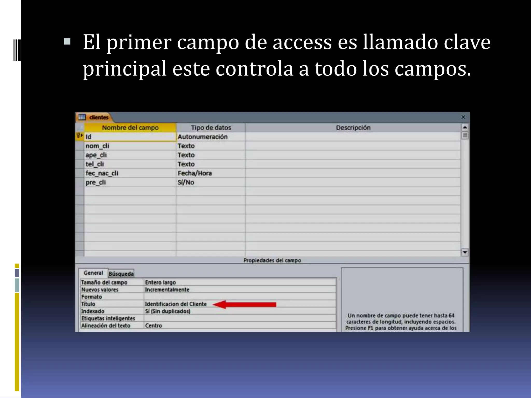  El primer campo de access es llamado clave
principal este controla a todo los campos.
 