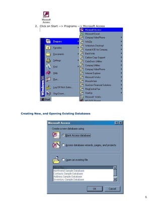 6
2. Click on Start --> Programs --> Microsoft Access
Creating New, and Opening Existing Databases
 
