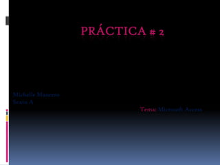 Práctica # 2  Michelle Mancero Sexto A Tema: Microsoft Access 