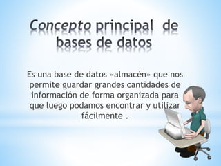 Es una base de datos «almacén» que nos
permite guardar grandes cantidades de
información de forma organizada para
que luego podamos encontrar y utilizar
fácilmente .