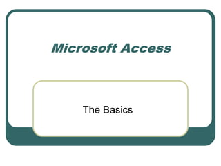 Microsoft Access
The Basics
 