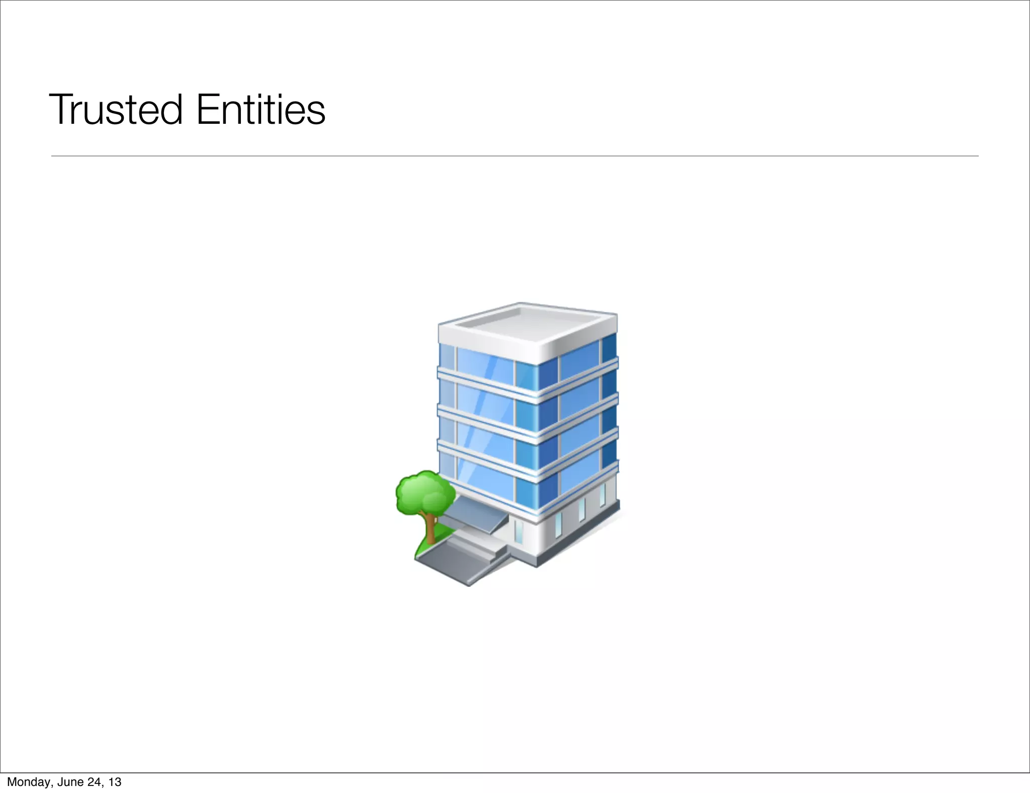 Trusted Entities
Monday, June 24, 13
 