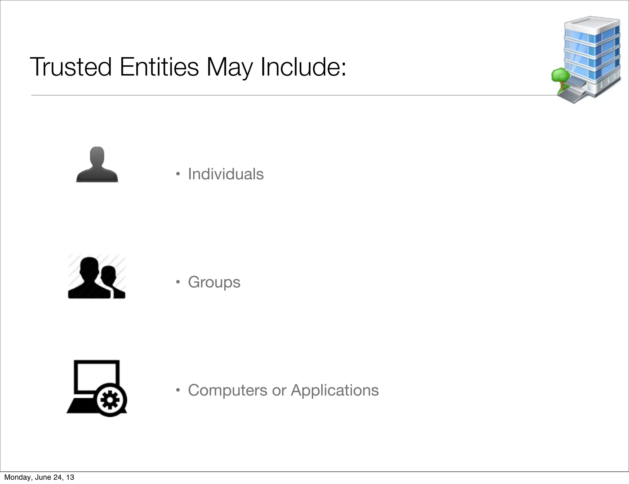 Trusted Entities May Include:
• Individuals
• Groups
• Computers or Applications
Monday, June 24, 13
 