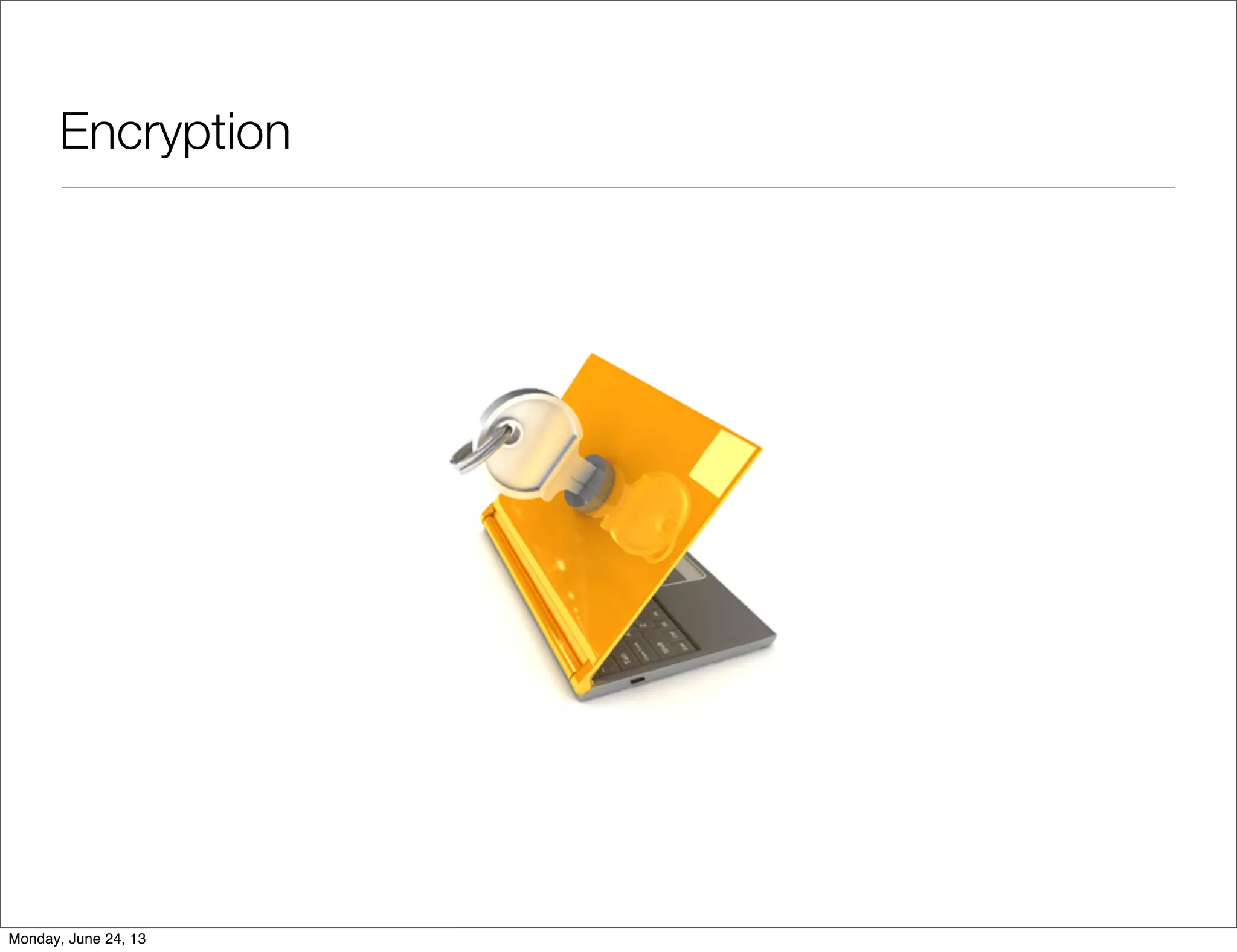 Encryption
Monday, June 24, 13
 