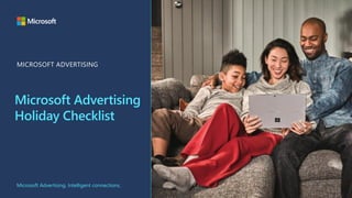 Microsoft Advertising
Holiday Checklist
Microsoft Advertising. Intelligent connections.
MICROSOFT ADVERTISING
 