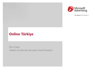 Online Türkiye


Ebru Çapa
Tüketici & Internet Servisleri Genel Müdürü
 