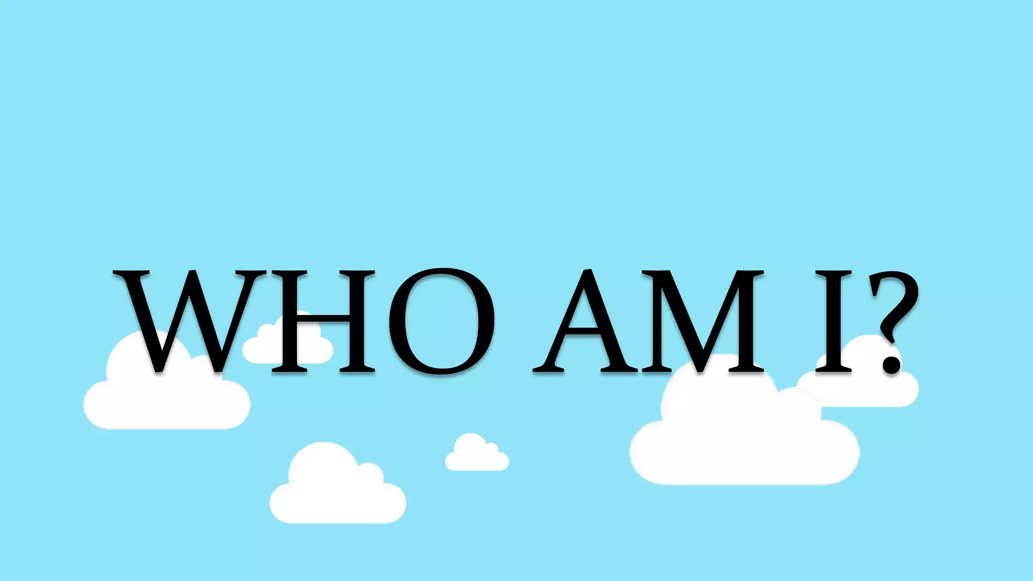 WHO AM I?
 