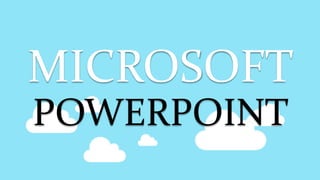 MICROSOFT
POWERPOINT
 