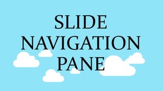 SLIDE
NAVIGATION
PANE
 