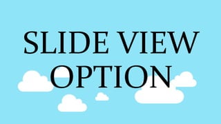 SLIDE VIEW
OPTION
 