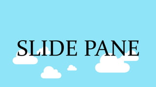 SLIDE PANE
 