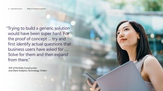 “


Trying to build a generic solution
would have been super hard. For
the proof of concept … try and
first identify actual questions that
business users have asked for .…
Solve for them and then expand
from there.”
	
SVP of Portfolio Construction
and Client Analytics Technology, FinServ
23 Organizational drivers Driver 3: AI Strategy and experience
 