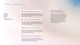 Business and
IT leaders suggest:
Starting with a group of power users
Find a group of employees willing to try AI, experiment with it,
and share their feedback. A random group of users may not always
engage with new technology.
Collecting user feedback regularly
Set up review sessions or request written feedback to hold
initial users accountable. An open-ended “just go try it” approach
won’t get the feedback you need.
Collaborating and sharing knowledge
Empower people to collaborate using AI tools and share their
experiences—and make it easier for users to build on each other’s
learnings and strengthen AI use cases.
Defining a timeframe for deployment
Creating urgency pushes users to provide more direct input
or ideas. By saying you have a week, month, or quarter to explore AI,
you can get feedback sooner and iterate faster.
A progressive rollout is the
key to a successful deployment
Breaking down AI adoption into manageable
phases gives teams time to understand, test, and
adjust to new tools and workflows. This strategy
helps reduce disruption and build confidence
while creating a space for feedback and iteration.
Gradually rolling out your AI projects also
highlights potential implementation challenges
or cultural friction before they can become a
barrier to broader adoption.
31 Organizational drivers Driver 4: Organization and culture
 