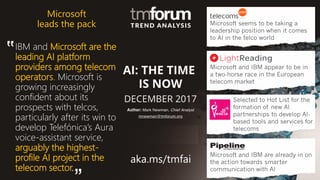 aka.ms/tmfai
Microsoft
leads the pack
IBM and Microsoft are the
leading AI platform
providers among telecom
operators. Microsoft is
growing increasingly
confident about its
prospects with telcos,
particularly after its win to
develop Telefónica’s Aura
voice-assistant service,
arguably the highest-
profile AI project in the
telecom sector.
 