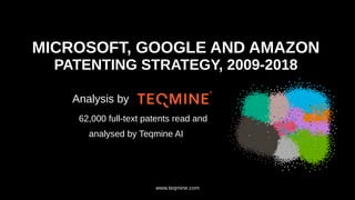 MICROSOFT, GOOGLE AND AMAZON
PATENTING STRATEGY, 2009-2018
Analysis by
62,000 full-text patents read and
analysed by Teqmine AI
www.teqmine.com
 
