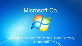 Microsoft Co.
An Analysis By: Andrew Hasson, Ryan Convery,
Jason Man
 