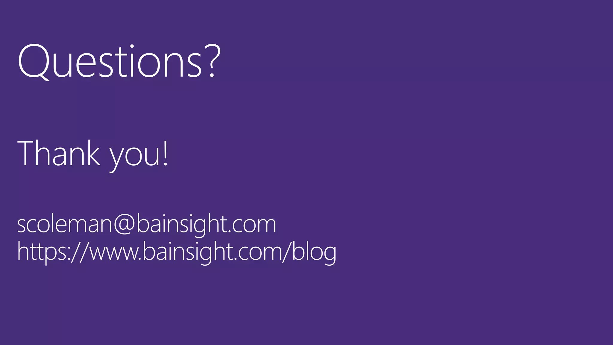 Questions?
Thank you!
scoleman@bainsight.com
https://www.bainsight.com/blog
 