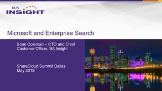Sean Coleman – CTO and Chief
Customer Officer, BA Insight
ShareCloud Summit Dallas
May 2018
Microsoft and Enterprise Search
 