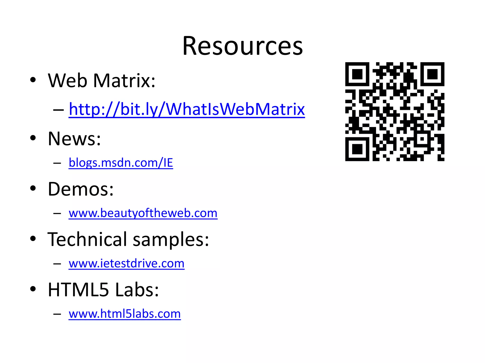 ResourcesWeb Matrix: http://bit.ly/WhatIsWebMatrixNews: blogs.msdn.com/IEDemos: www.beautyoftheweb.comTechnical samples: www.ietestdrive.comHTML5 Labs: www.html5labs.com