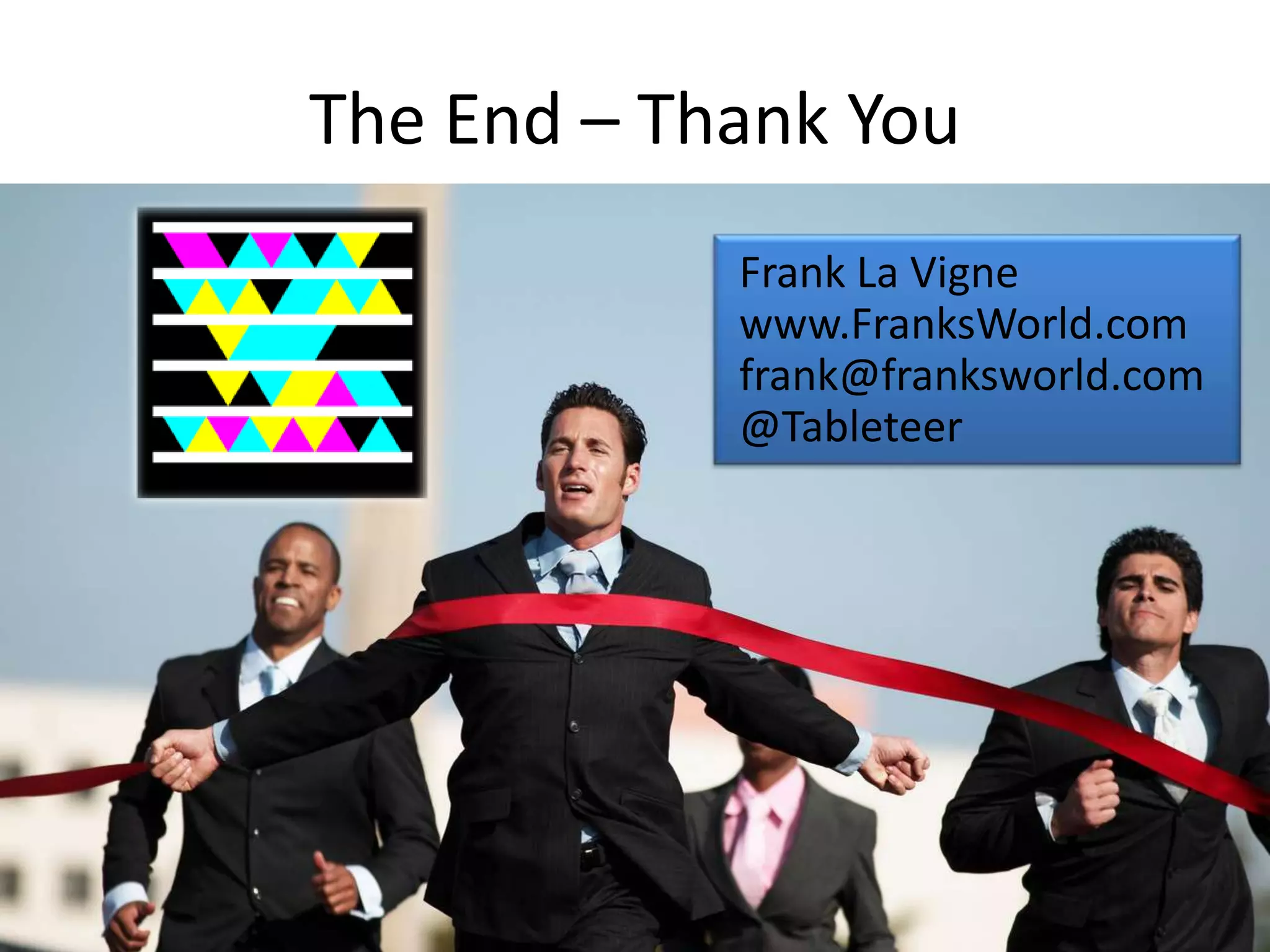 The End – Thank YouFrank La Vignewww.FranksWorld.comfrank@franksworld.com@Tableteer