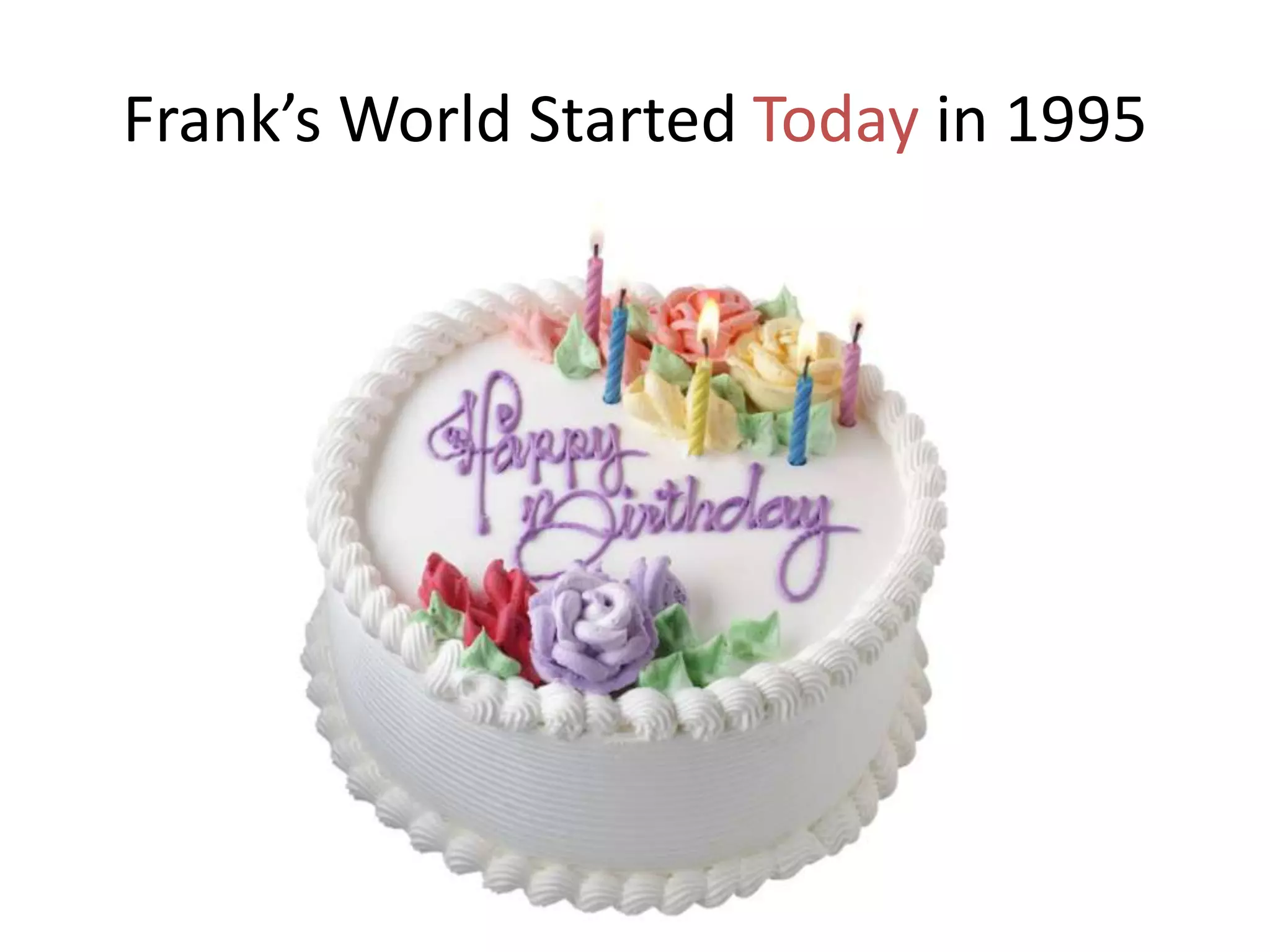 Frank’s World Started Today in 1995