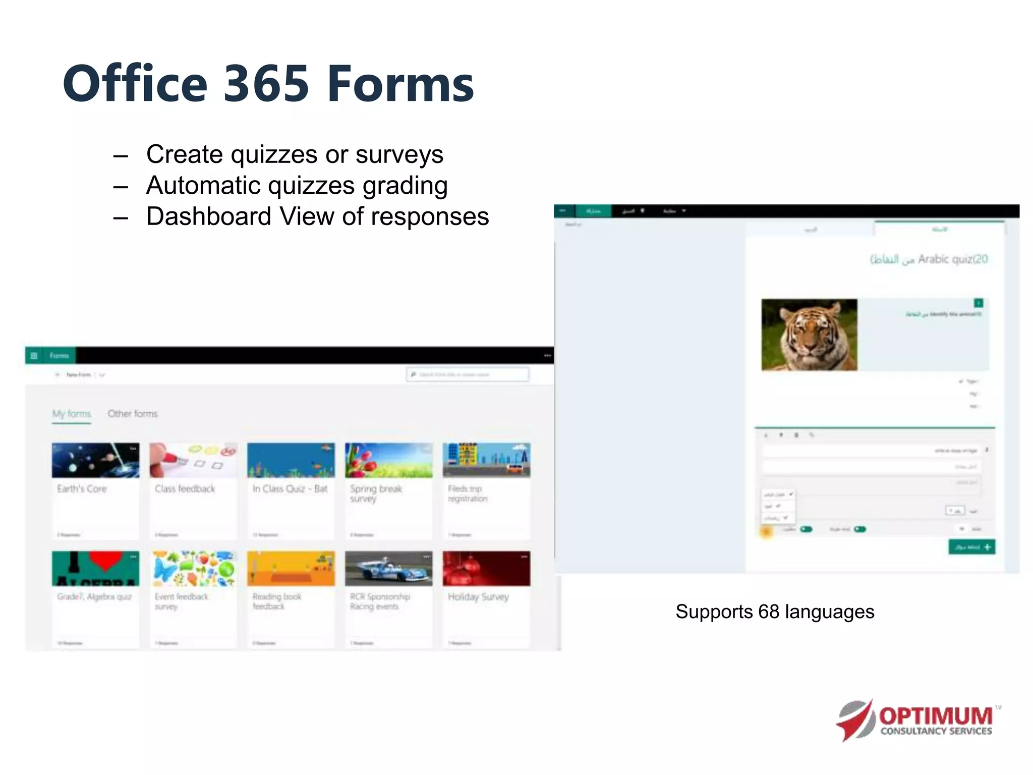 Office 365 Forms
– Create quizzes or surveys
– Automatic quizzes grading
– Dashboard View of responses
Supports 68 languages
 