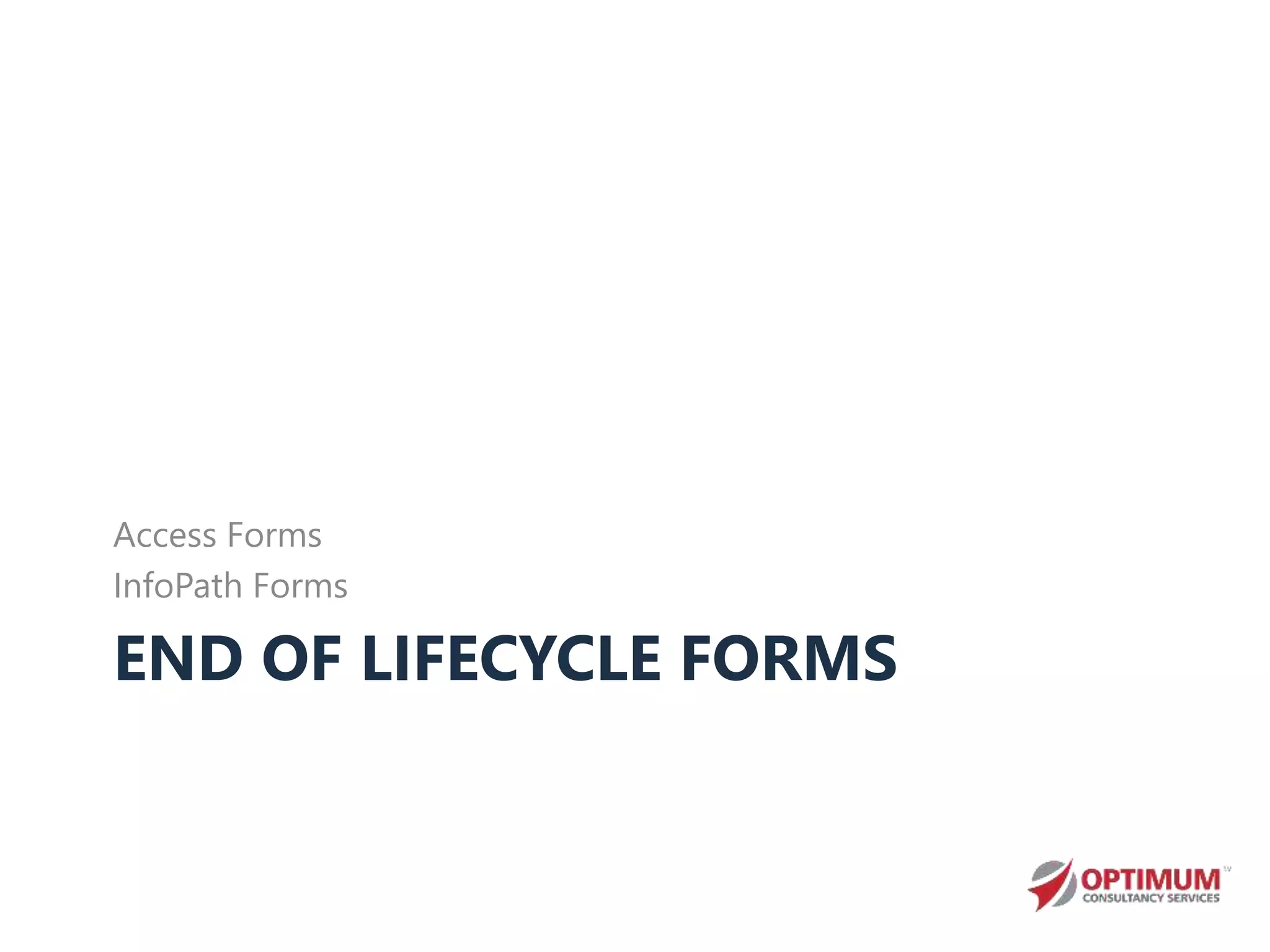 END OF LIFECYCLE FORMS
Access Forms
InfoPath Forms
 