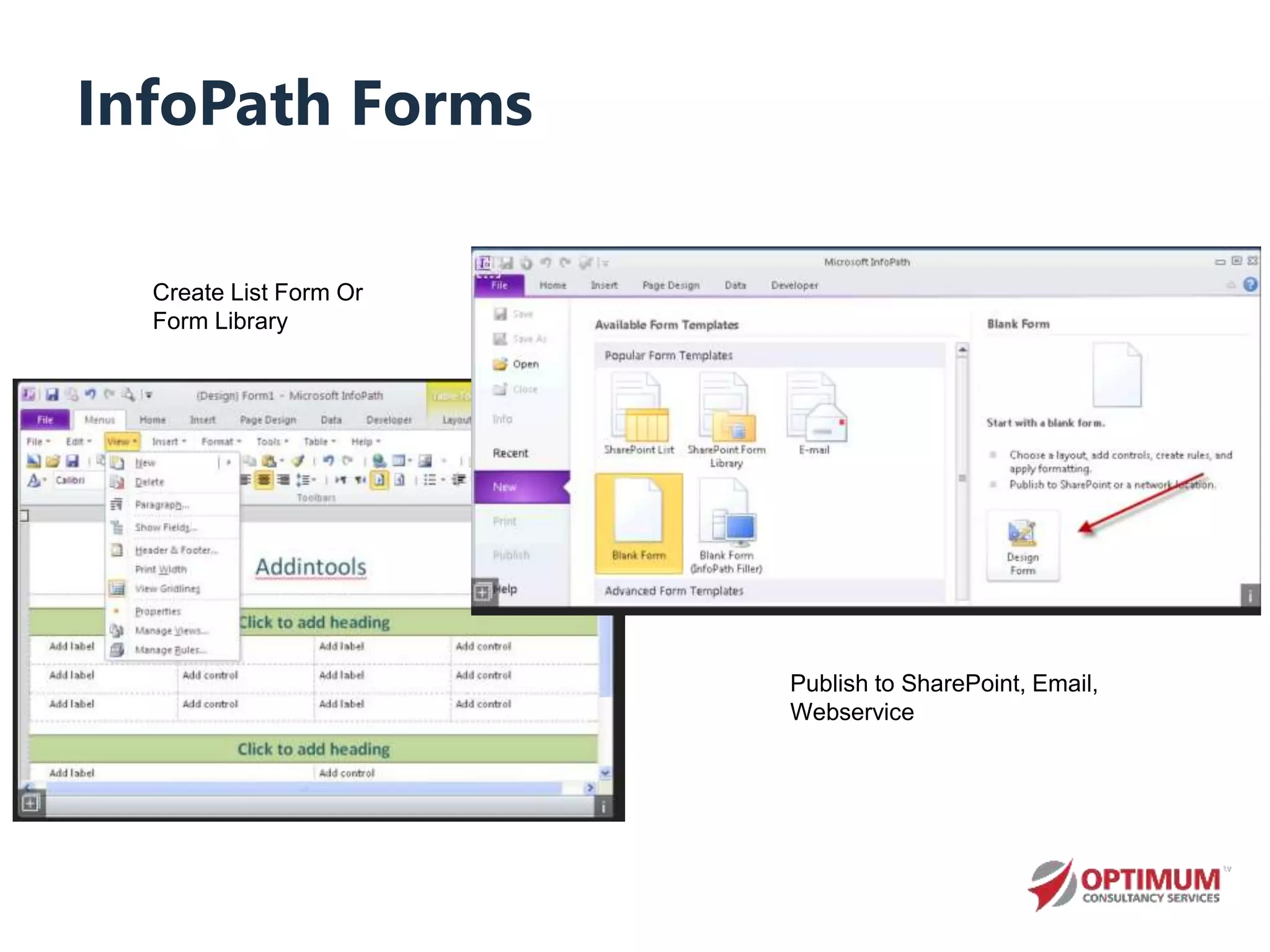 InfoPath Forms
Create List Form Or
Form Library
Publish to SharePoint, Email,
Webservice
 