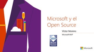 Microsoft y el
Open Source
Víctor Moreno
Microsoft MVP
 
