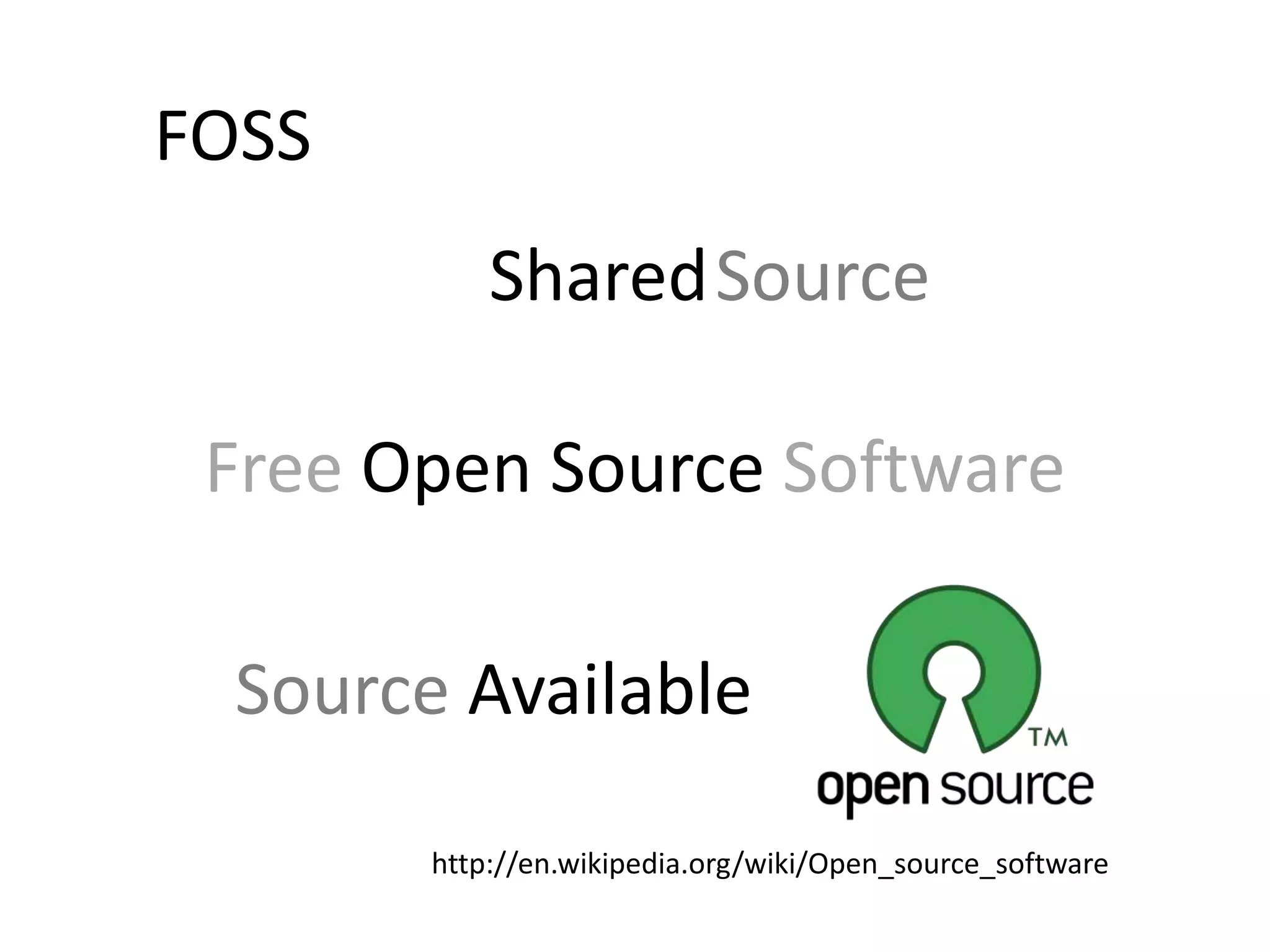 FOSSSharedSourceFree Open Source SoftwareSource Availablehttp://en.wikipedia.org/wiki/Open_source_software
