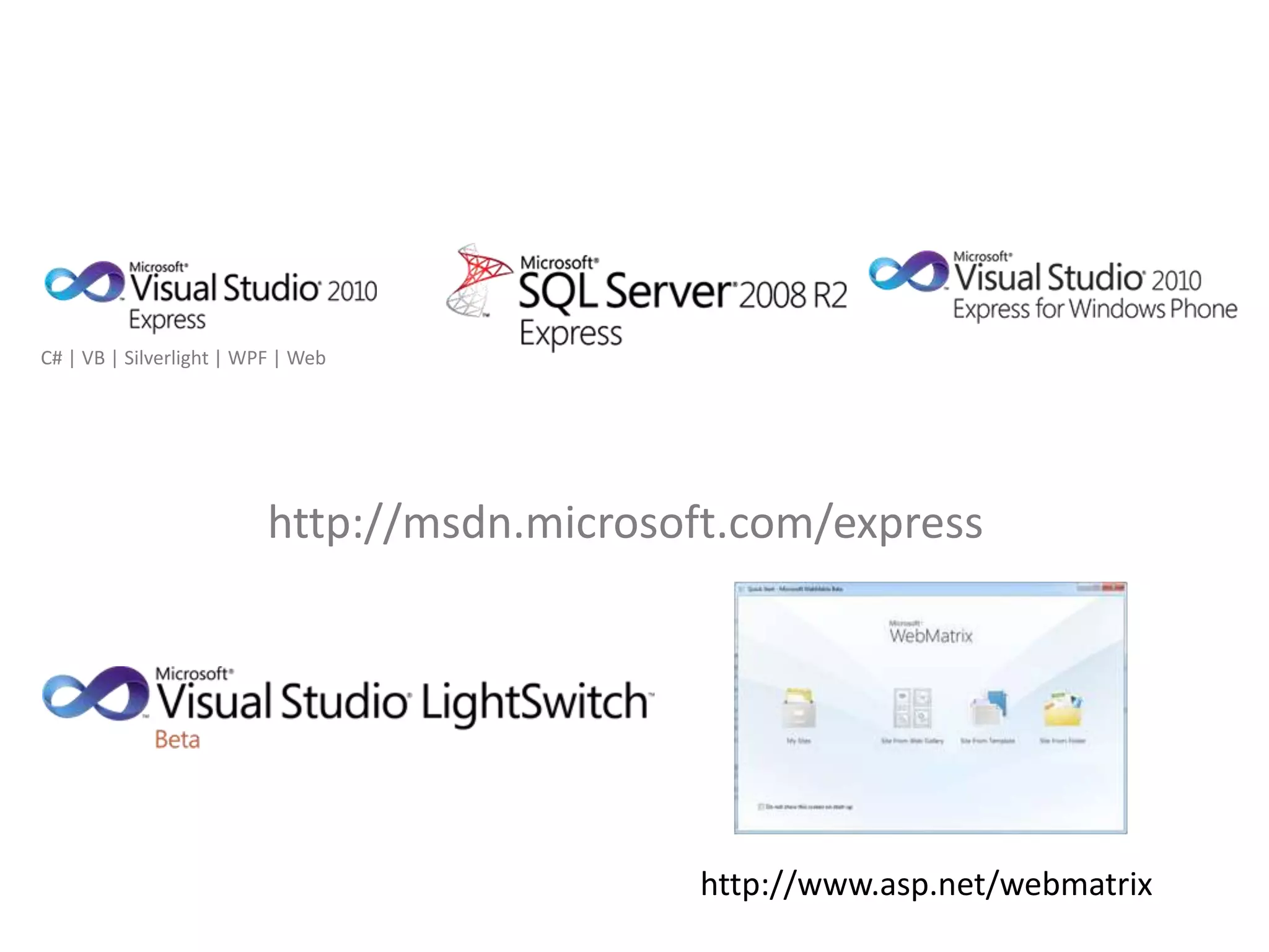 C# | VB | Silverlight | WPF | Webhttp://msdn.microsoft.com/expresshttp://www.asp.net/webmatrix