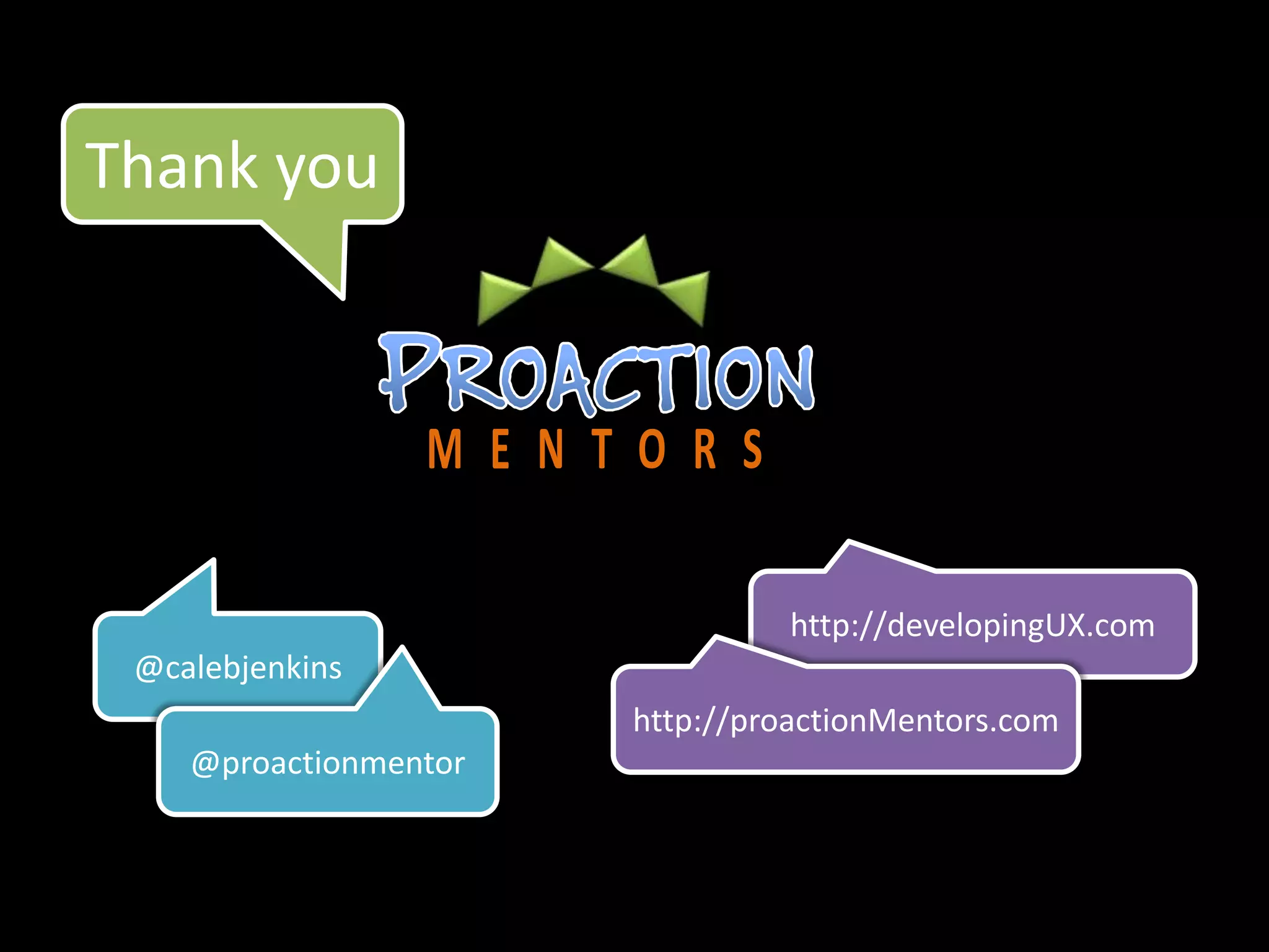 Thank youProactionMentorShttp://developingUX.com@calebjenkinshttp://proactionMentors.com@proactionmentor