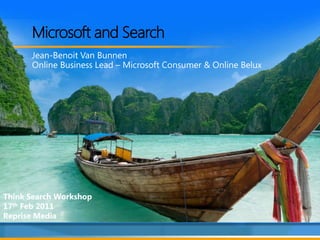 Microsoft and Search Jean-Benoit Van Bunnen Online Business Lead – Microsoft Consumer & Online Belux Think Search Workshop 17thFeb 2011 Reprise Media 