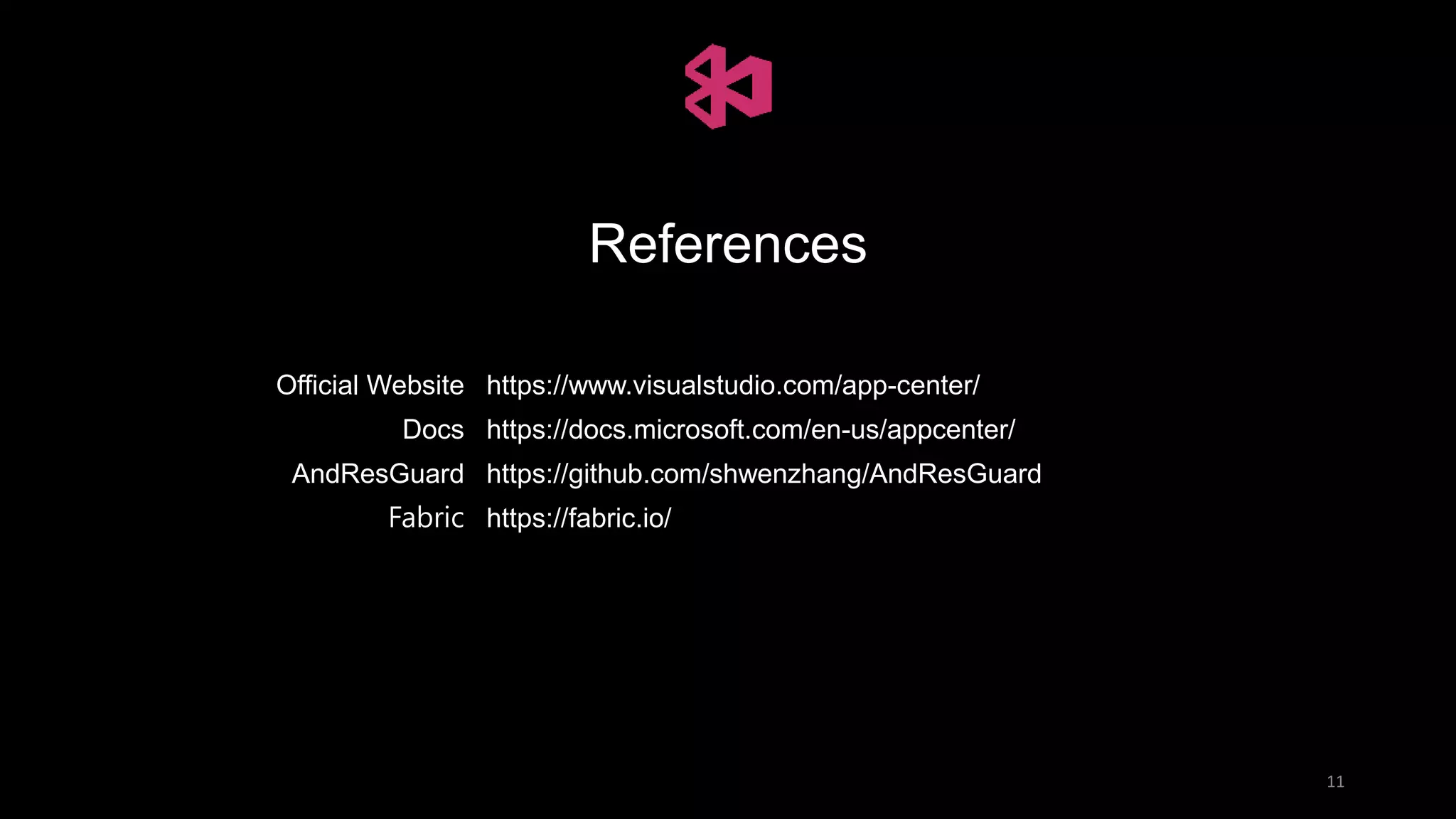 11
References
Official Website https://www.visualstudio.com/app-center/
Docs https://docs.microsoft.com/en-us/appcenter/
AndResGuard https://github.com/shwenzhang/AndResGuard
Fabric https://fabric.io/
